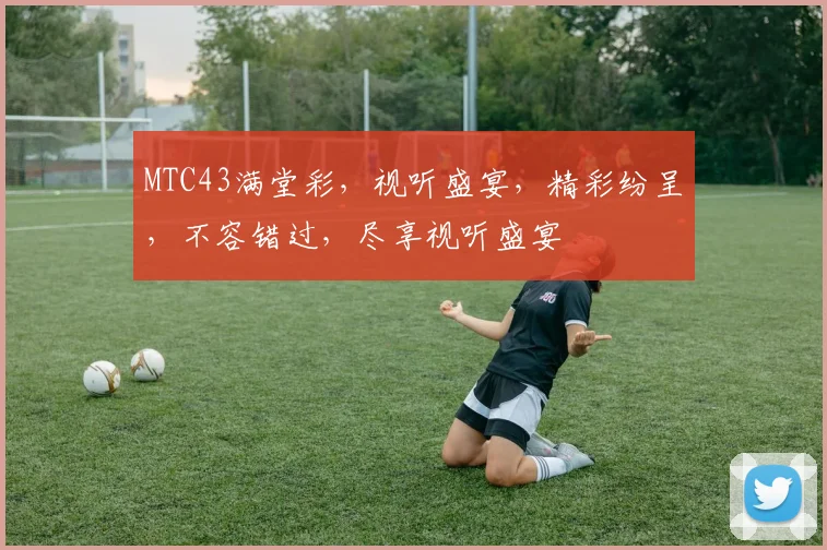 MTC43满堂彩，视听盛宴，精彩纷呈，不容错过，尽享视听盛宴