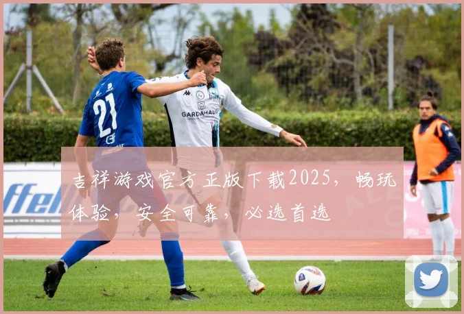 吉祥游戏官方正版下载2025，畅玩体验，安全可靠，必选首选