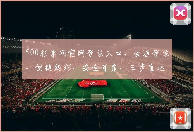 500彩票网官网登录入口，快速登录，便捷购彩，安全可靠，三步直达